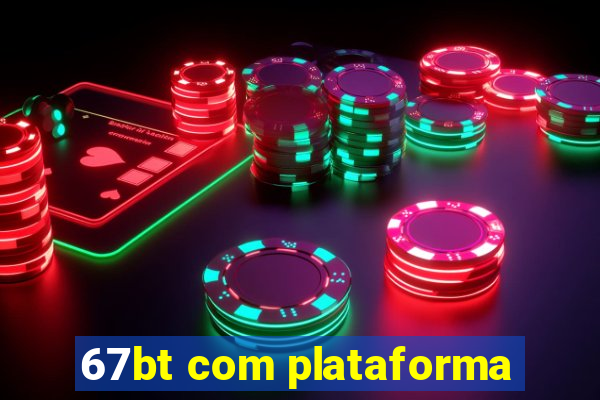 67bt com plataforma